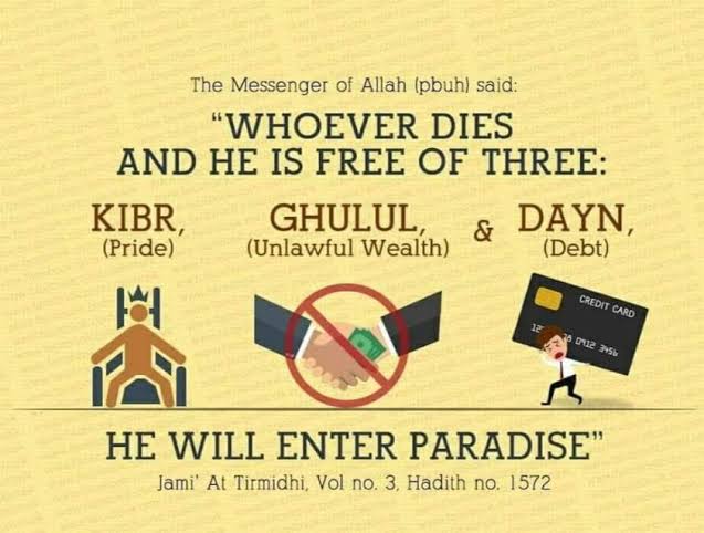 Whoever dies free from three things – arrogance, cheating and debt – will enter Paradise” [Tirmidhi].