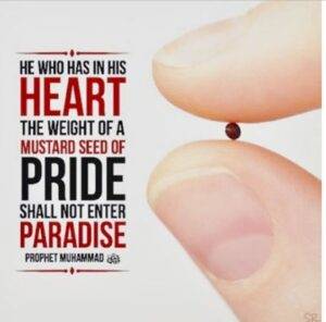 No one who has an atom’s-weight of arrogance in his heart will enter Paradise”(Muslim).