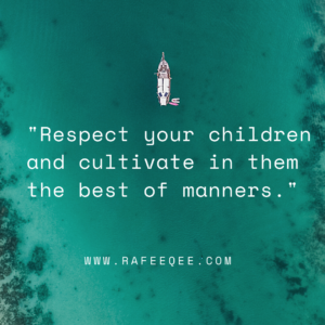 Respect your children and cultivate them in the best manners 