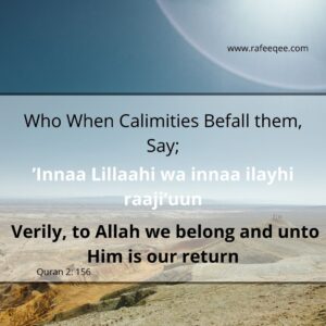 ‘’Innaa Lillaahi wa innaa ilayhi raaji’uun (Verily, to Allah we belong and unto Him is our return).