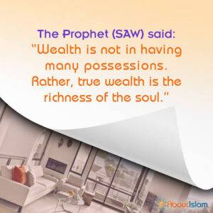 The Messenger of Allah, ﷺ said: “Wealth is not in having many possessions. Rather, true wealth is the richness of the soul.”