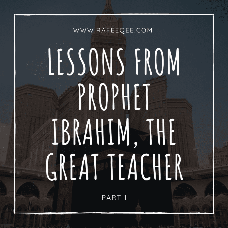 LESSONS FROM PROPHET IBRAHIM, THE GREAT TEACHERPART 1