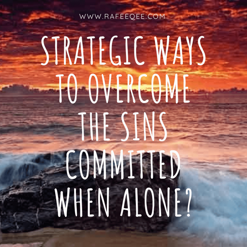 STRATEGIC WAYS TO OVERCOME THE SINS COMMITTED WHEN ALONE?