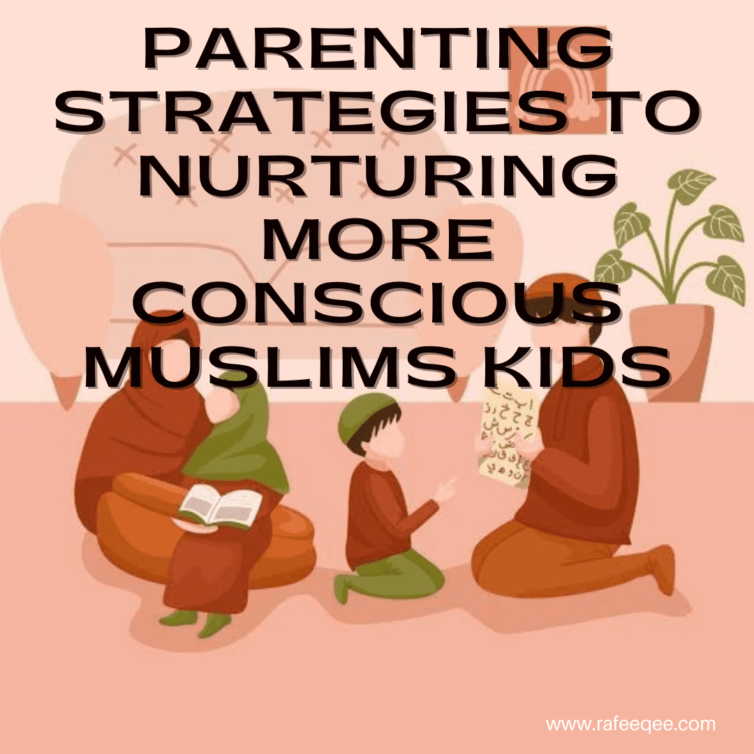 Parenting Strategies to Nurturing More Conscious Muslims Kids