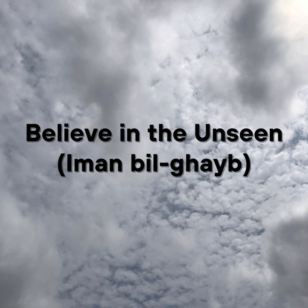 Believe in the Unseen (Iman bil-ghayb): The Foundation of Faith