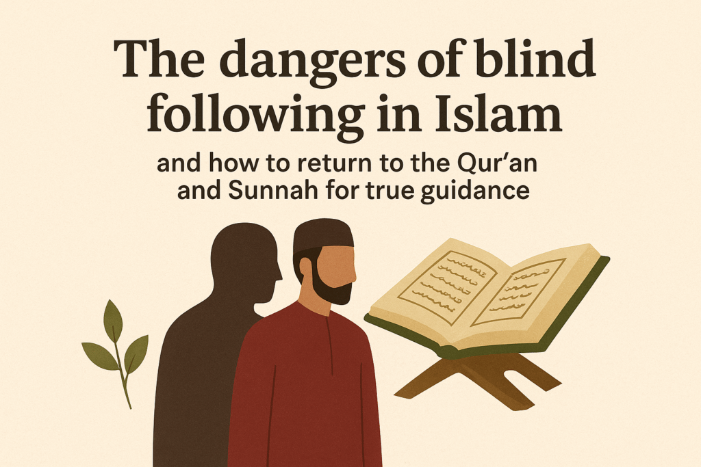 The Dangers of Blind following (At-Taqleed): Returning to Qur’an and Sunnah