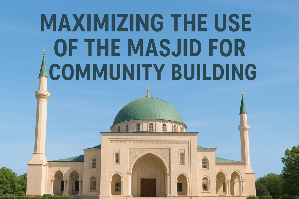 Maximizing the Use of the Masjid for Community Building