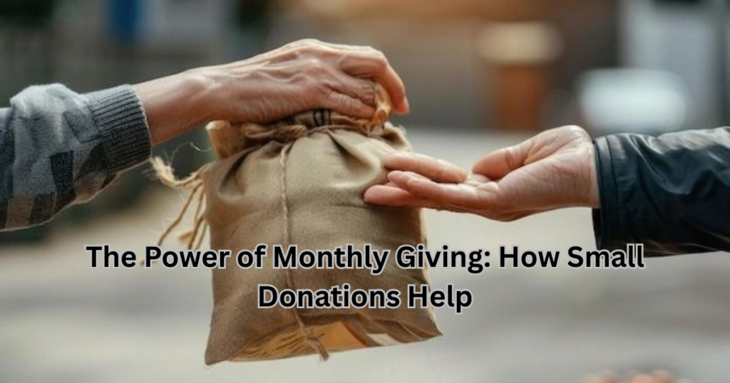 The Power of Monthly Giving: How Small Donations Help